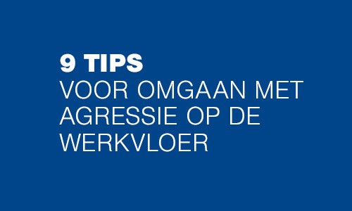  Omgaan met agressie op je werk: 9 tips