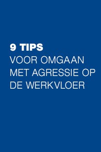  Omgaan met agressie op je werk: 9 tips